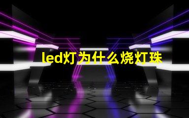 led灯为什么烧灯珠科 led灯珠维修教程